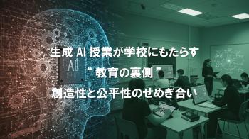 生成AI授業が学校にもたらす“教育の裏側”：創造性と公平性のせめぎ合い